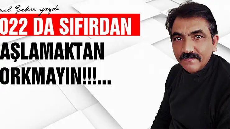 2022 da Sıfırdan başlamaktan KORKMAYIN!!!...