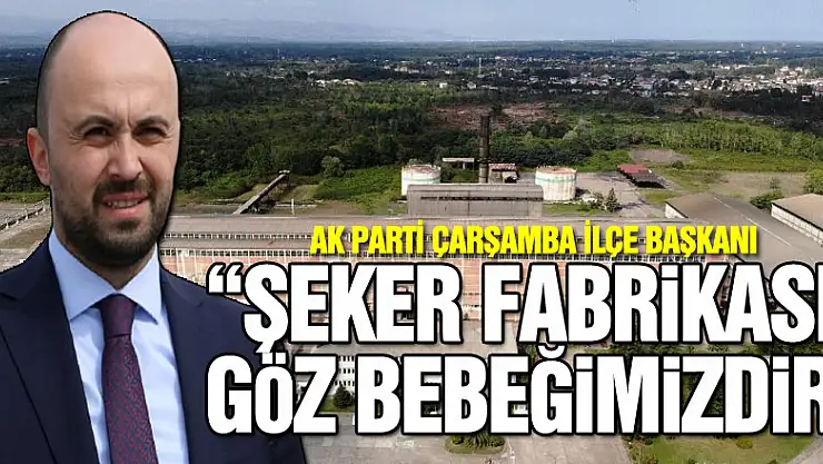 'Şeker Fabrikası Göz Bebeğimizdir'