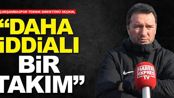 Seçkin: 'Daha iddialı bir takım'