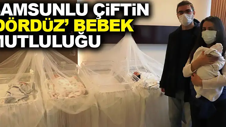 Samsunlu çiftin 'dördüz' bebek mutluluğu