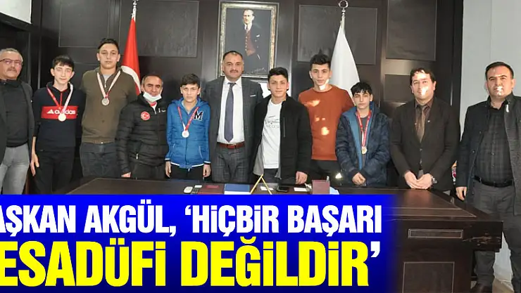 Başkan Akgül, 'Hiçbir Başarı Tesadüfi Değildir'