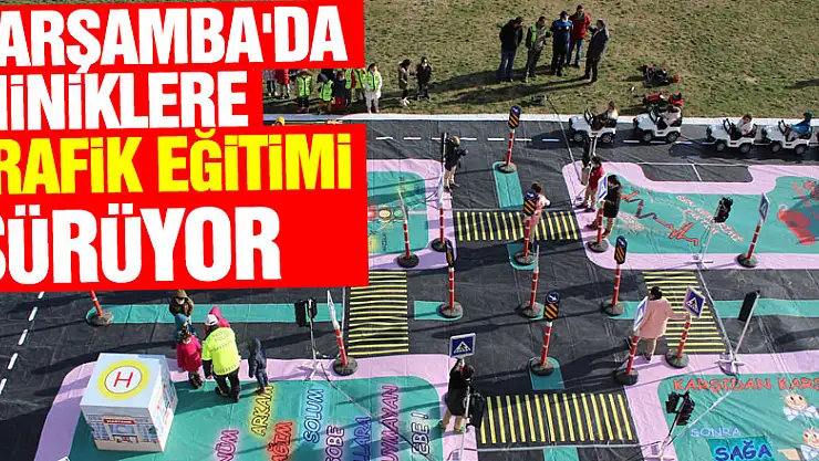 ÇARŞAMBA'DA MİNİKLERE TRAFİK EĞİTİMİ SÜRÜYOR
