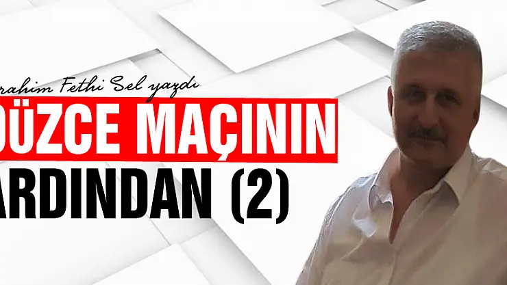 DÜZCE MAÇININ ARDINDAN (2)