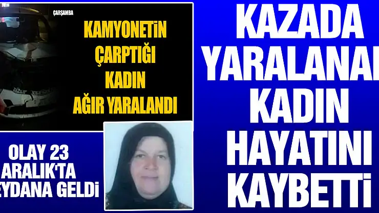 Samsun'da kazada yaralanan kadın hayatını kaybetti