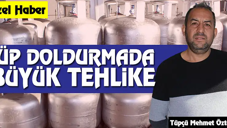 TÜP DOLDURMADA BÜYÜK TEHLİKE