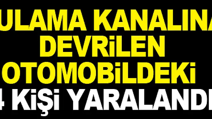 sulama kanalına devrilen otomobildeki 4 kişi yaralandı