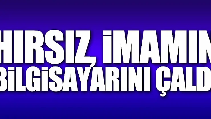 Samsun'da hırsız, imamın bilgisayarını çaldı