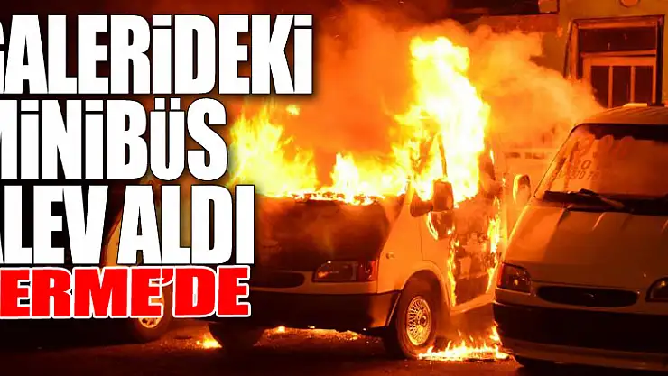 Galerideki minibüs alev aldı