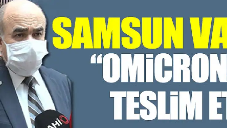 Samsun Valisi uyardı: 'Omicrona şehrimizi teslim etmeyelim'