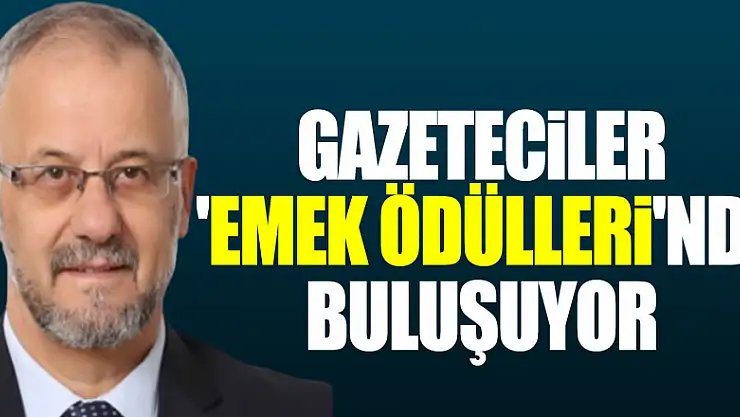 Gazeteciler 'Emek Ödülleri'ne buluşuyor