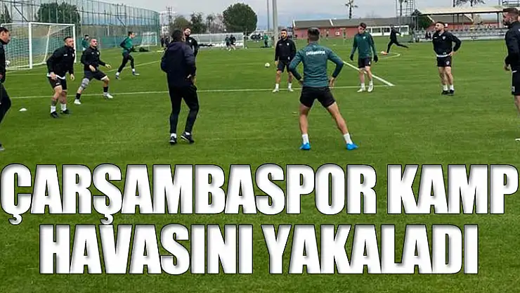 ÇARŞAMBASPOR KAMP HAVASINI YAKALADI