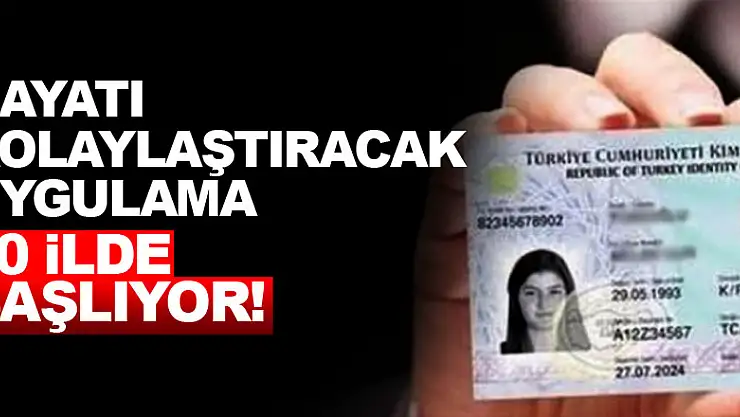 Hayatı kolaylaştıracak uygulama 50 ilde başlıyor!