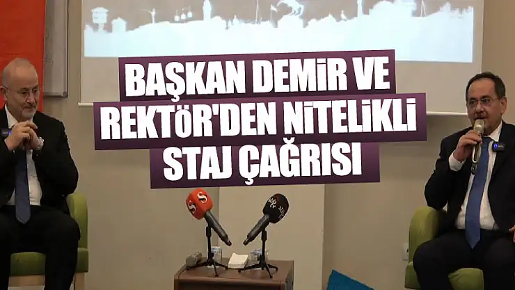 BAŞKAN DEMİR VE REKTÖR'DEN NİTELİKLİ STAJ ÇAĞRISI