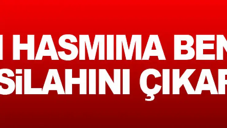 'Sen benim hasmıma benziyorsun' diyerek silahını çıkarıp vurdu