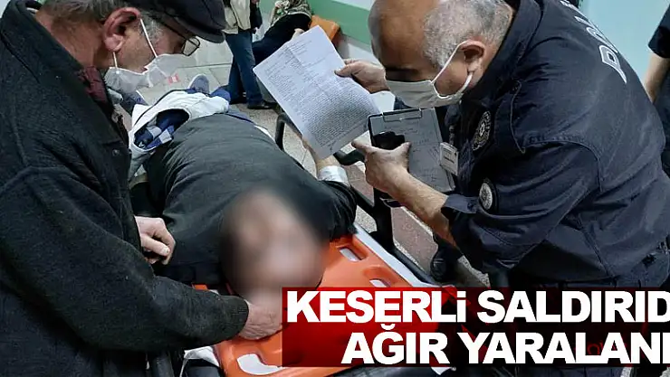 Keserli saldırıda ağır yaralandı