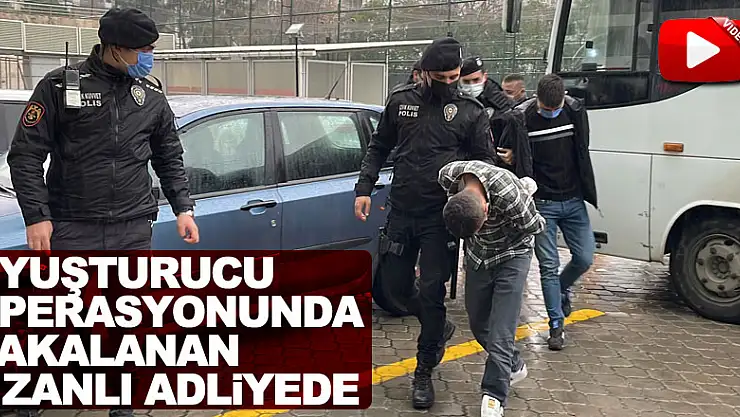 Samsun'daki uyuşturucu operasyonunda yakalanan 6 zanlı adliyede