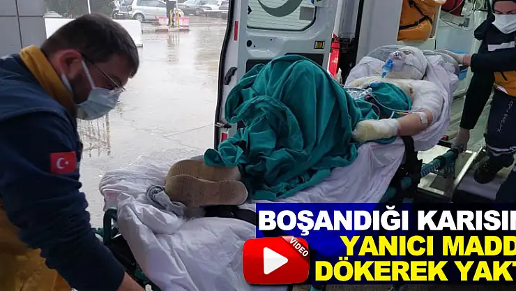 Boşandığı karısını yanıcı madde dökerek yaktı