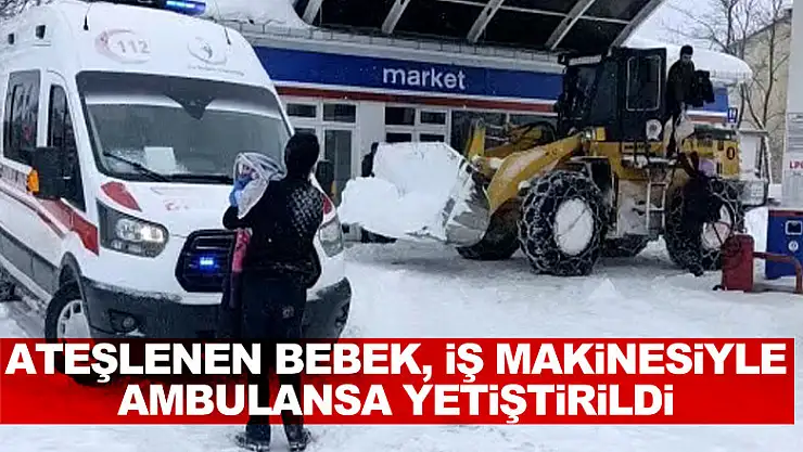 Samsun'da ateşlenen bebek, iş makinesiyle ambulansa yetiştirildi