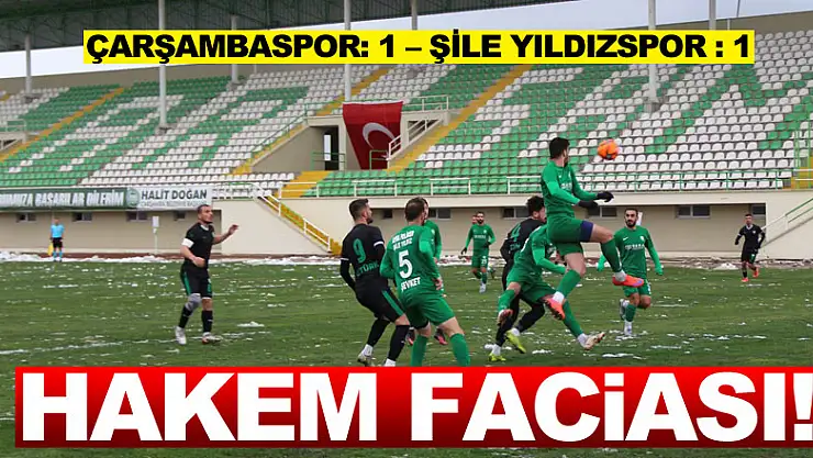 Hakem faciası! Çarşambaspor: 1 – Şile Yıldızspor : 1