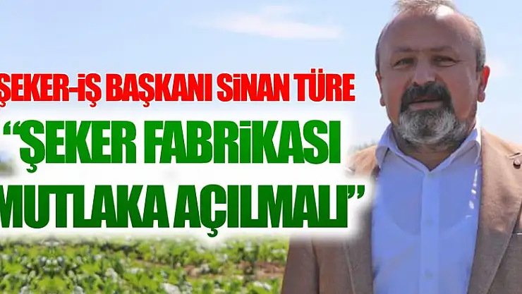 'Şeker Fabrikası Mutlaka Açılmalı' 