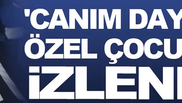 'Canım Dayım' filmi özel çocuklarla izlendi