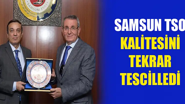 Samsun TSO kalitesini tekrar tescilledi
