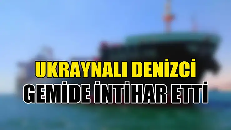 Ukraynalı denizce gemide intihar etti