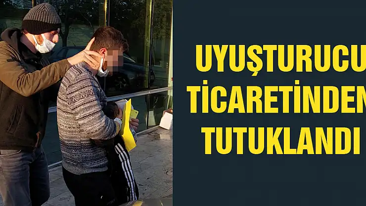 Uyuşturucu ticaretinden tutuklandı