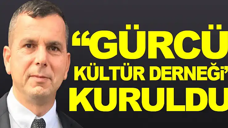 'GÜRCÜ KÜLTÜR DERNEĞİ' KURULDU