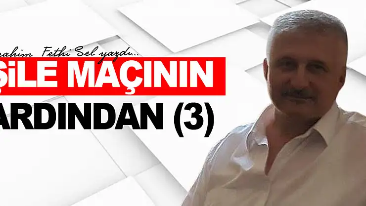 ŞİLE MAÇININ ARDINDAN (3)