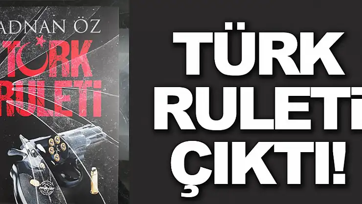 Samsunlu Yazar Adnan Öz' ün beklenen kitabı TÜRK RULETİ ÇIKTI!