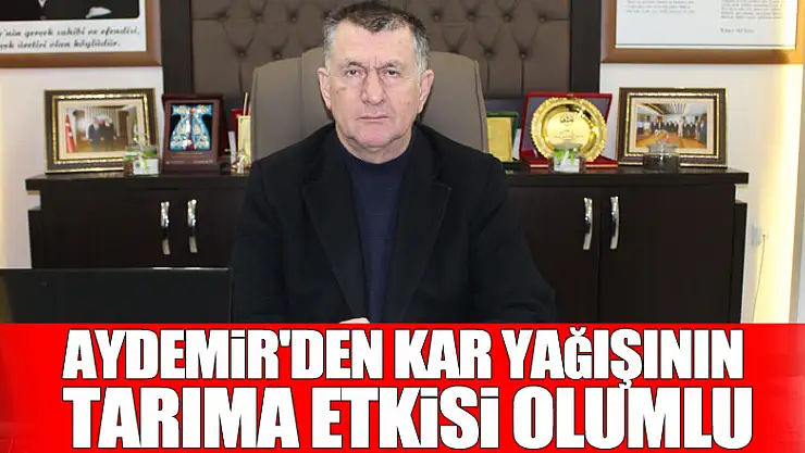 AYDEMİR'DEN KAR YAĞIŞININ TARIMA ETKİSİ OLUMLU