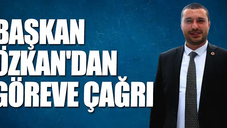 Başkan Özkan'dan Göreve Çağrı