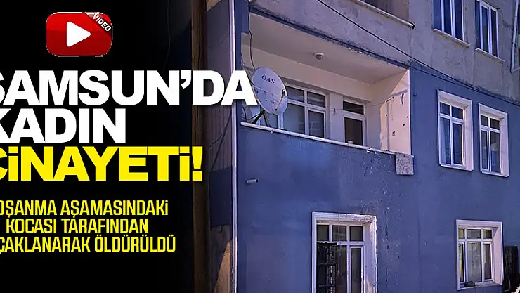 Samsun'da bir kadın eşi tarafından bıçakla öldürüldü