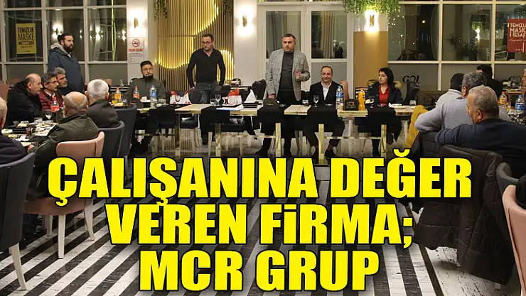 ÇALIŞANINA DEĞER VEREN FİRMA MCR GRUP