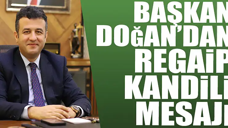BAŞKAN DOĞAN'DAN REGAİP KANDİLİ MESAJI