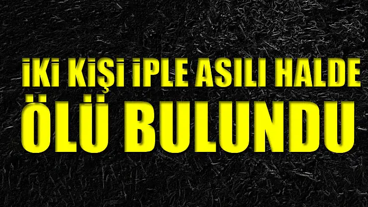 Samsun'da iki kişi iple asılı halde ölü bulundu