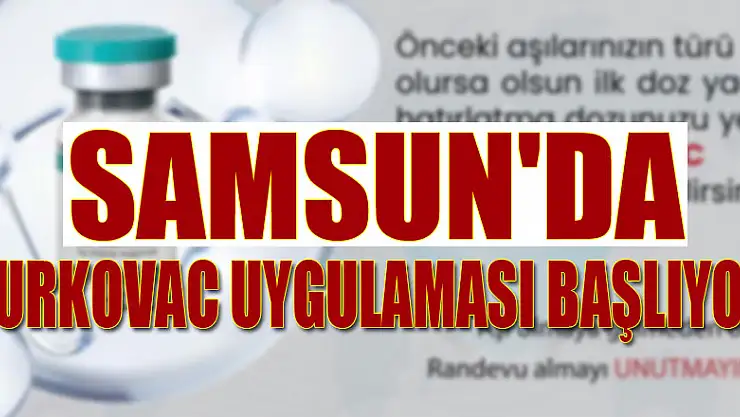 Samsun'da yerli aşı Turkovac uygulaması başlıyor