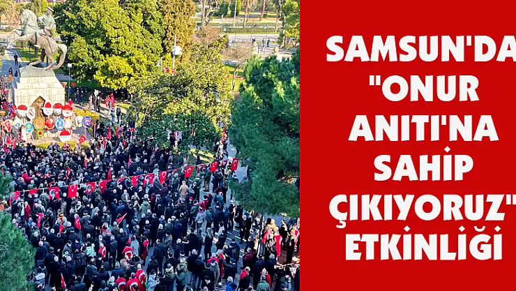 Samsun'da 'Onur Anıtı'na Sahip Çıkıyoruz' etkinliği