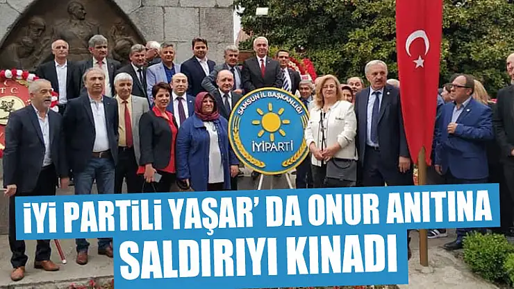 İYİ PARTİLİ YAŞAR' DA ONUR ANITINA SALDIRIYI KINADI