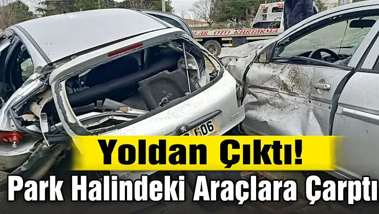 Yoldan Çıktı! Park Halindeki Araçlara Çarptı