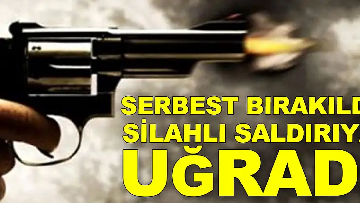 Silahlı yaralamadan elektronik kelepçe şartıyla serbest bırakıldı, silahlı saldırıya uğradı