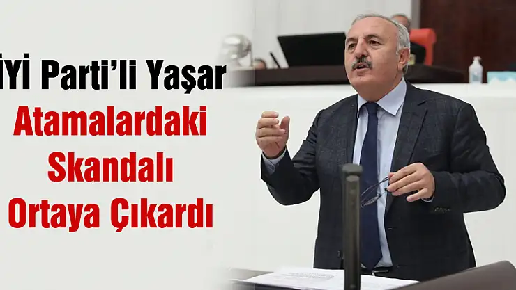 İYİ Parti'li Yaşar MEB'in yaptığı Atamalardaki Skandalı Ortaya Çıkardı