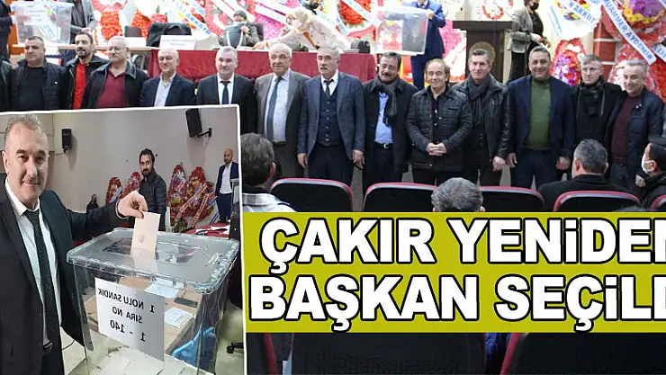 ÇAKIR YENİDEN BAŞKAN SEÇİLDİ