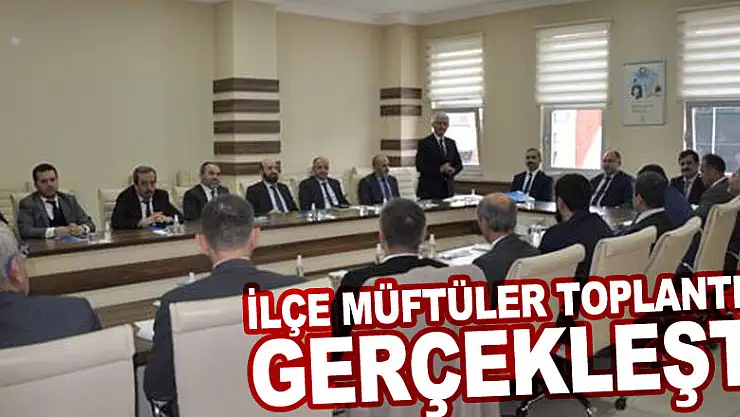 İLÇE MÜFTÜLER TOPLANTISI GERÇEKLEŞTİ