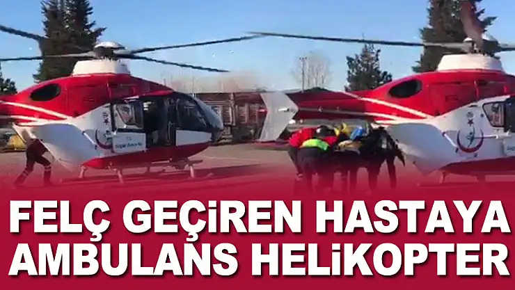 Felç geçiren hastaya ambulans helikopter yetişti