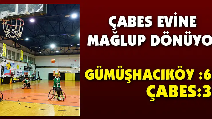 ÇABES EVİNE MAĞLUP DÖNÜYOR