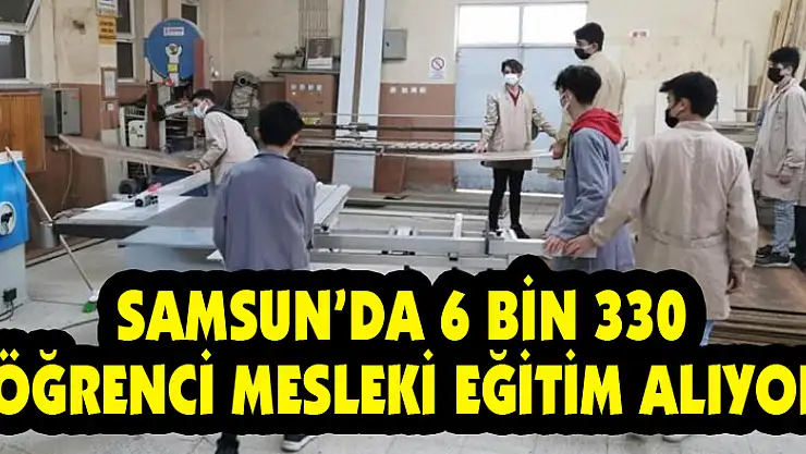 Samsun'da 6 bin 330 öğrenci mesleki eğitim alıyor