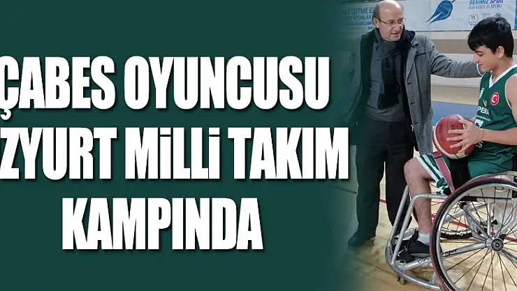 ÇABES OYUNCUSU ÖZYURT MİLLİ TAKIM KAMPINDA