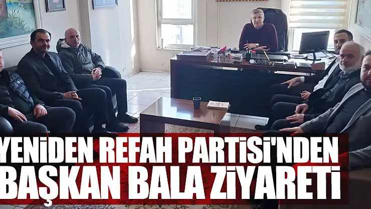 YENİDEN REFAH PARTİSİ'NDEN BAŞKAN BALA ZİYARETİ